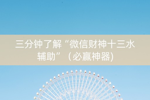 三分钟了解“微信财神十三水辅助”（必赢神器)