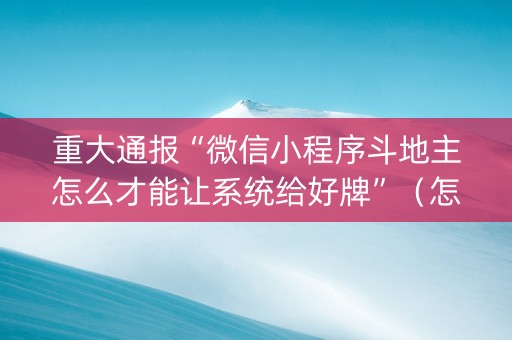 重大通报“微信小程序斗地主怎么才能让系统给好牌”（怎么调胜率)