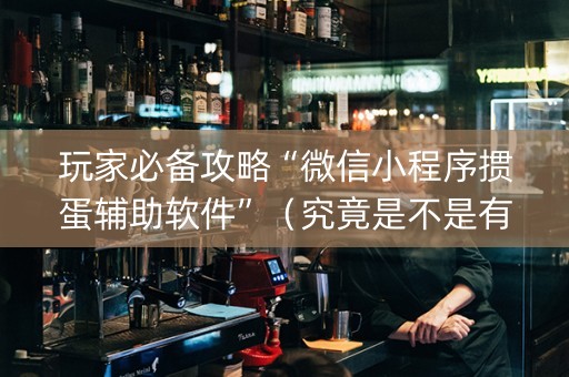 玩家必备攻略“微信小程序掼蛋辅助软件”（究竟是不是有挂)
