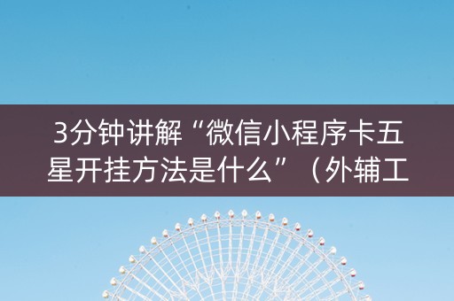 3分钟讲解“微信小程序卡五星开挂方法是什么”（外辅工具)