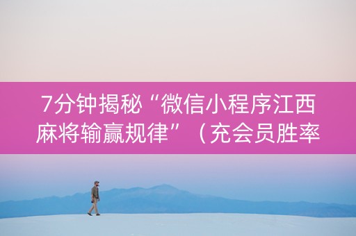 7分钟揭秘“微信小程序江西麻将输赢规律”（充会员胜率高)