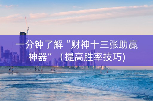 一分钟了解“财神十三张助赢神器”（提高胜率技巧)