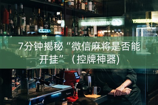 7分钟揭秘“微信麻将是否能开挂”（控牌神器)