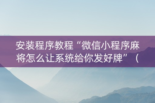 安装程序教程“微信小程序麻将怎么让系统给你发好牌”（怎么提高胜率)