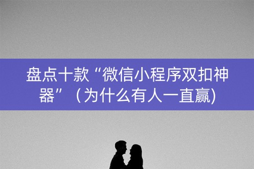 盘点十款“微信小程序双扣神器”（为什么有人一直赢)