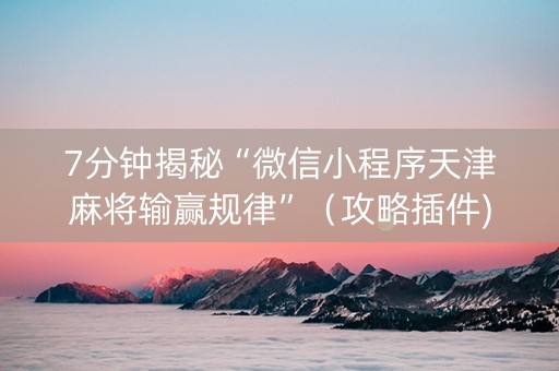 7分钟揭秘“微信小程序天津麻将输赢规律”（攻略插件)