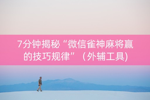 7分钟揭秘“微信雀神麻将赢的技巧规律”（外辅工具)