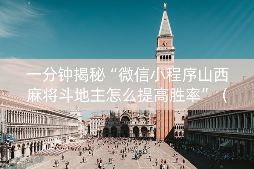 一分钟揭秘“微信小程序山西麻将斗地主怎么提高胜率”（发牌有什么规律吗)