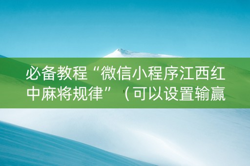 必备教程“微信小程序江西红中麻将规律”（可以设置输赢吗)