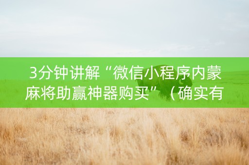 3分钟讲解“微信小程序内蒙麻将助赢神器购买”（确实有插件吗)