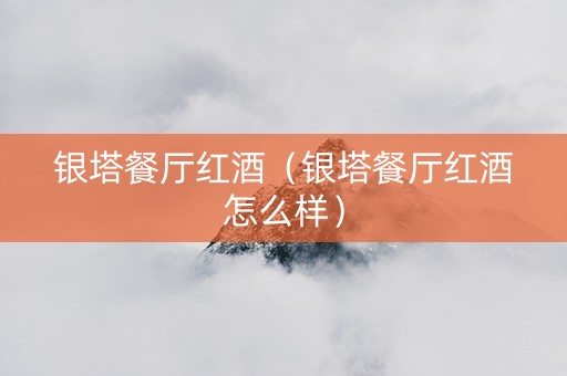 银塔餐厅红酒（银塔餐厅红酒怎么样）