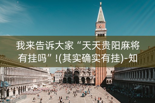 我来告诉大家“天天贵阳麻将有挂吗”!(其实确实有挂)-知乎
