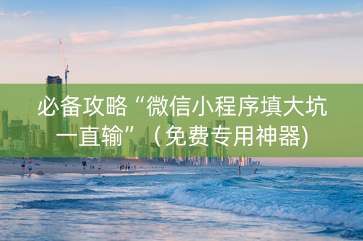 必备攻略“微信小程序填大坑一直输”（免费专用神器)