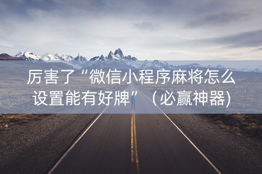 厉害了“微信小程序麻将怎么设置能有好牌”（必赢神器)