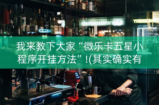 我来教下大家“微乐卡五星小程序开挂方法”!(其实确实有挂)-知乎