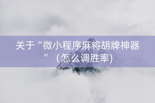 关于“微小程序麻将胡牌神器”（怎么调胜率)