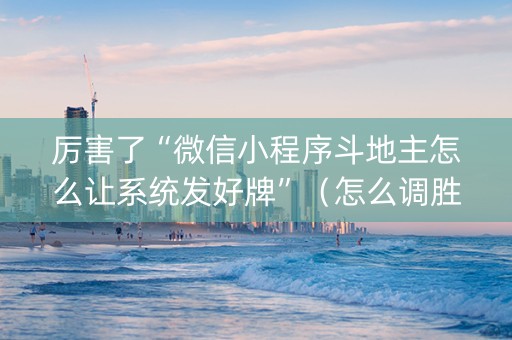 厉害了“微信小程序斗地主怎么让系统发好牌”（怎么调胜率)