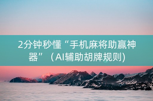 2分钟秒懂“手机麻将助赢神器”（AI辅助胡牌规则)