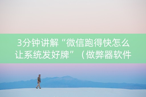 3分钟讲解“微信跑得快怎么让系统发好牌”（做弊器软件下载)