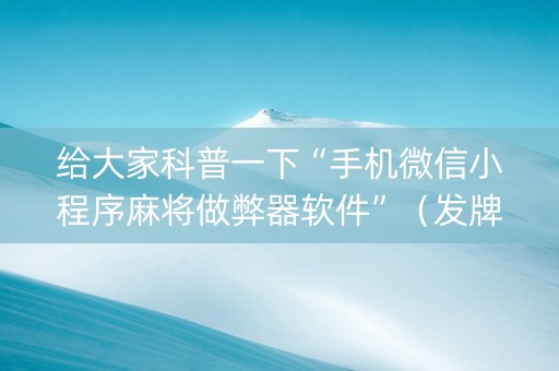 给大家科普一下“手机微信小程序麻将做弊器软件”（发牌有什么规律吗)
