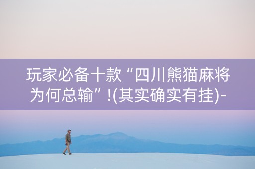 玩家必备十款“四川熊猫麻将为何总输”!(其实确实有挂)-知乎