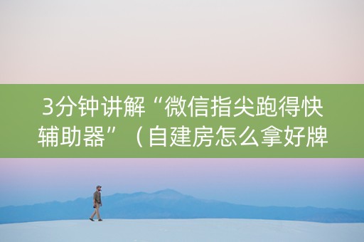 3分钟讲解“微信指尖跑得快辅助器”（自建房怎么拿好牌)