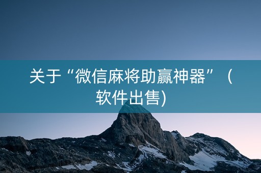关于“微信麻将助赢神器”（软件出售)