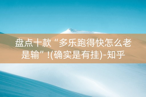 盘点十款“多乐跑得快怎么老是输”!(确实是有挂)-知乎