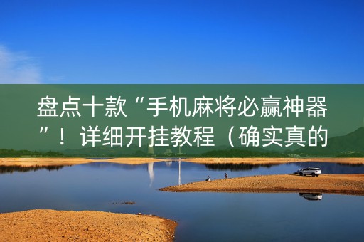 盘点十款“手机麻将必赢神器”！详细开挂教程（确实真的有挂)-知乎