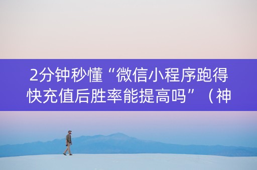 2分钟秒懂“微信小程序跑得快充值后胜率能提高吗”（神器最新免费)
