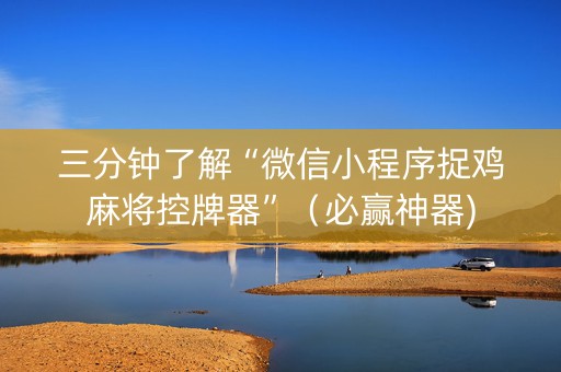 三分钟了解“微信小程序捉鸡麻将控牌器”（必赢神器)
