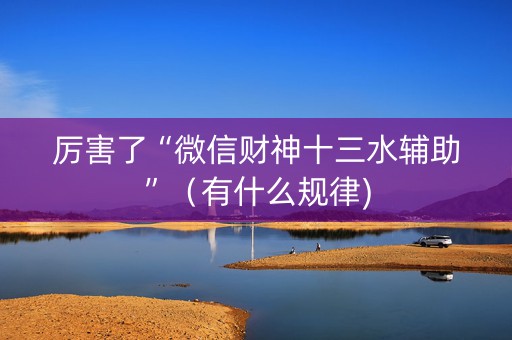 厉害了“微信财神十三水辅助”（有什么规律)