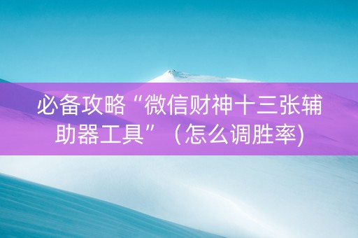 必备攻略“微信财神十三张辅助器工具”（怎么调胜率)
