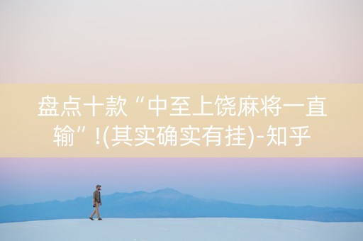 盘点十款“中至上饶麻将一直输”!(其实确实有挂)-知乎
