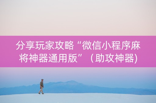 分享玩家攻略“微信小程序麻将神器通用版”（助攻神器)