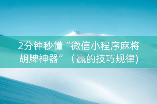 2分钟秒懂“微信小程序麻将胡牌神器”（赢的技巧规律)