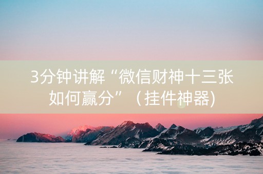 3分钟讲解“微信财神十三张如何赢分”（挂件神器)