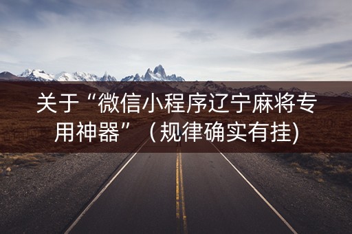 关于“微信小程序辽宁麻将专用神器”（规律确实有挂)