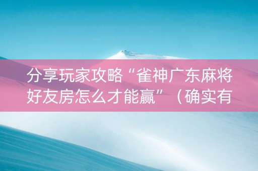 分享玩家攻略“雀神广东麻将好友房怎么才能赢”（确实有插件吗)