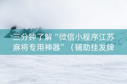 三分钟了解“微信小程序江苏麻将专用神器”（辅助挂发牌规律)