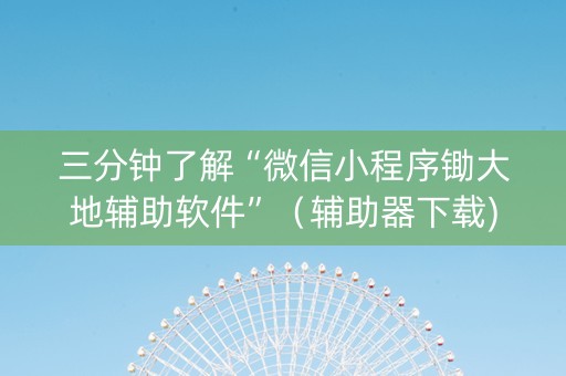 三分钟了解“微信小程序锄大地辅助软件”（辅助器下载)