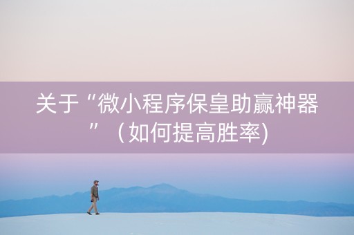 关于“微小程序保皇助赢神器”（如何提高胜率)