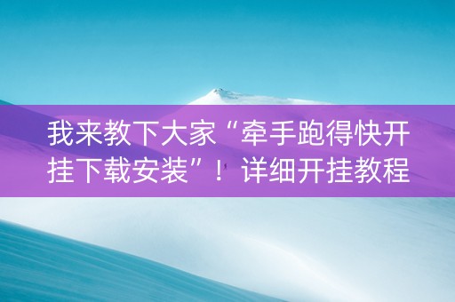 我来教下大家“牵手跑得快开挂下载安装”！详细开挂教程（确实真的有挂)-知乎