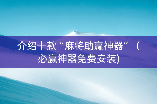 介绍十款“麻将助赢神器”（必赢神器免费安装)