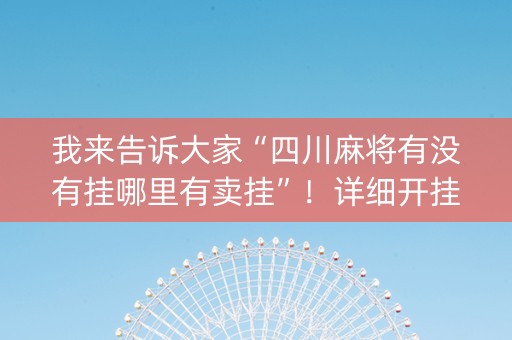 我来告诉大家“四川麻将有没有挂哪里有卖挂”！详细开挂教程（确实真的有挂)-知乎