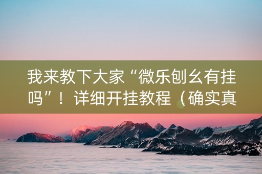 我来教下大家“微乐刨幺有挂吗”！详细开挂教程（确实真的有挂)-知乎