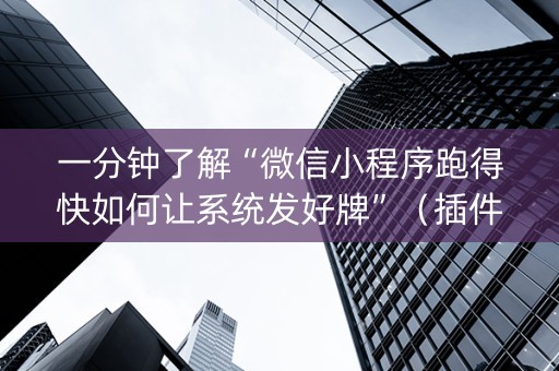 一分钟了解“微信小程序跑得快如何让系统发好牌”（插件可信吗)