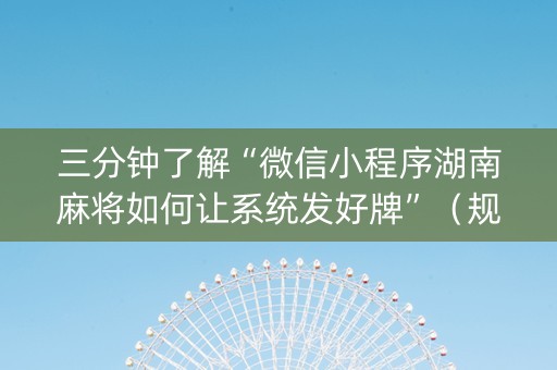 三分钟了解“微信小程序湖南麻将如何让系统发好牌”（规律确实有挂)