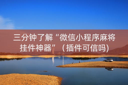 三分钟了解“微信小程序麻将挂件神器”（插件可信吗)