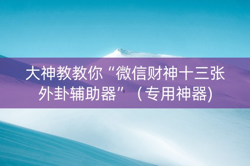 大神教教你“微信财神十三张外卦辅助器”（专用神器)